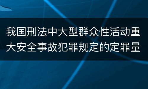 我国刑法中大型群众性活动重大安全事故犯罪规定的定罪量刑档次是多少