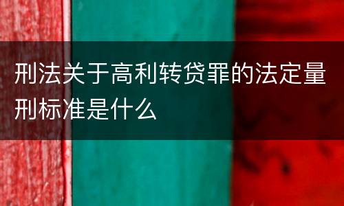 刑法关于高利转贷罪的法定量刑标准是什么