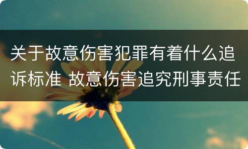 关于故意伤害犯罪有着什么追诉标准 故意伤害追究刑事责任的标准