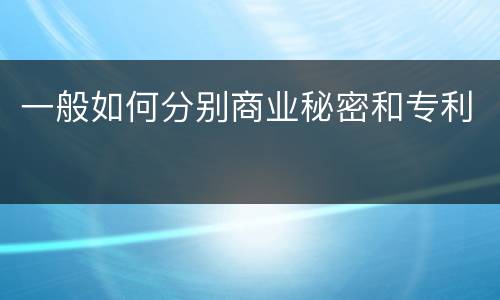 一般如何分别商业秘密和专利