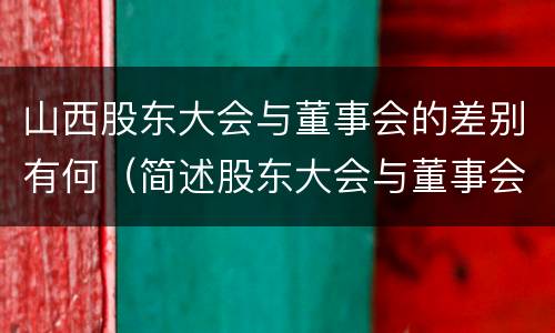 山西股东大会与董事会的差别有何（简述股东大会与董事会之间的关系）