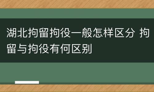 湖北拘留拘役一般怎样区分 拘留与拘役有何区别