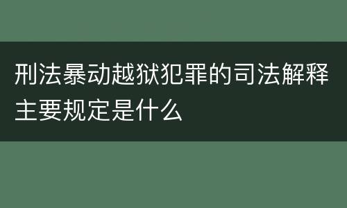 刑法暴动越狱犯罪的司法解释主要规定是什么