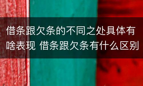 借条跟欠条的不同之处具体有啥表现 借条跟欠条有什么区别是什么