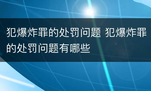 犯爆炸罪的处罚问题 犯爆炸罪的处罚问题有哪些