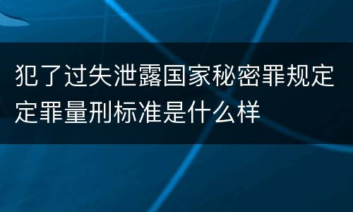 犯了过失泄露国家秘密罪规定定罪量刑标准是什么样