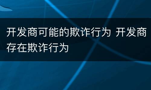 开发商可能的欺诈行为 开发商存在欺诈行为