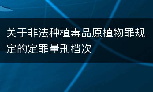 关于非法种植毒品原植物罪规定的定罪量刑档次