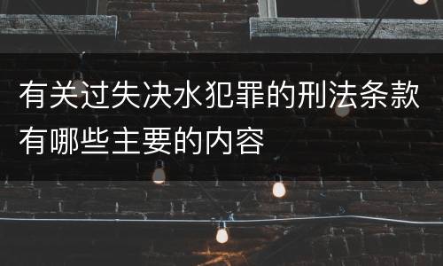 有关过失决水犯罪的刑法条款有哪些主要的内容