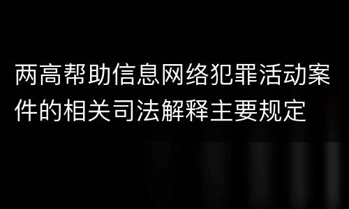 两高帮助信息网络犯罪活动案件的相关司法解释主要规定