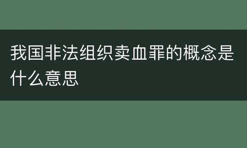 我国非法组织卖血罪的概念是什么意思