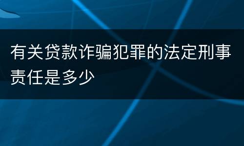 有关贷款诈骗犯罪的法定刑事责任是多少