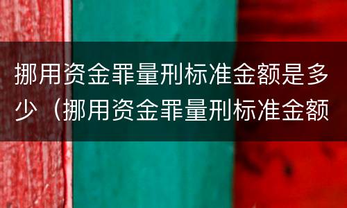 挪用资金罪量刑标准金额是多少（挪用资金罪量刑标准金额是多少呢）