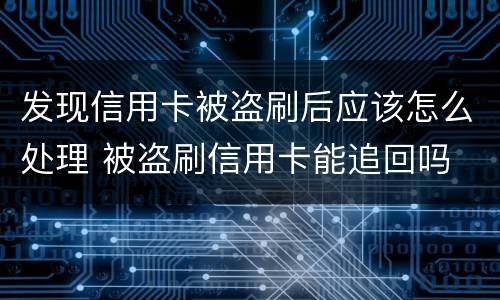 发现信用卡被盗刷后应该怎么处理 被盗刷信用卡能追回吗