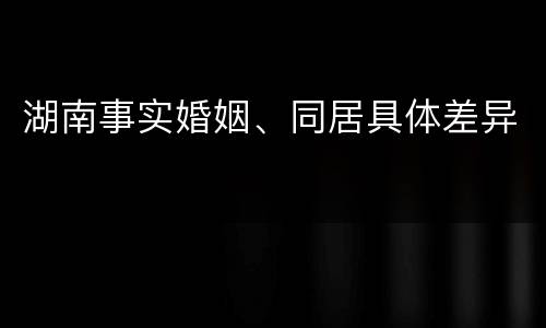 湖南事实婚姻、同居具体差异