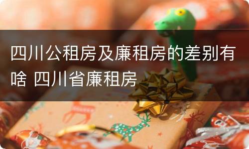 四川公租房及廉租房的差别有啥 四川省廉租房