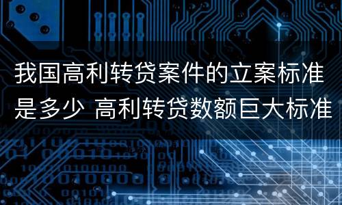 我国高利转贷案件的立案标准是多少 高利转贷数额巨大标准 案例