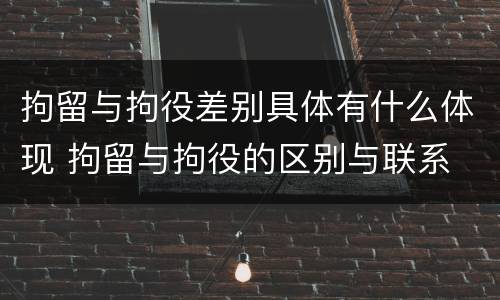 拘留与拘役差别具体有什么体现 拘留与拘役的区别与联系