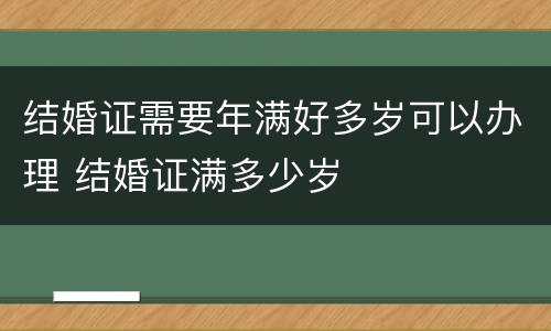 结婚证需要年满好多岁可以办理 结婚证满多少岁