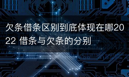 欠条借条区别到底体现在哪2022 借条与欠条的分别