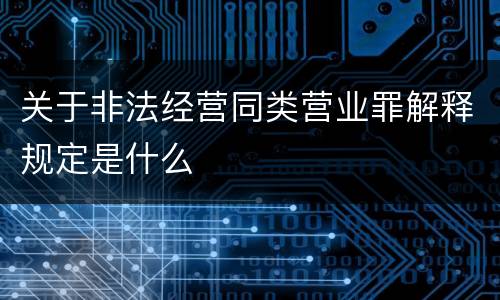 关于非法经营同类营业罪解释规定是什么