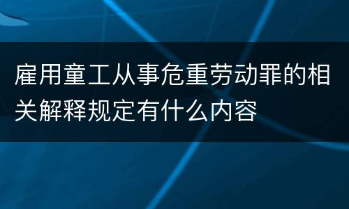 雇用童工从事危重劳动罪的相关解释规定有什么内容