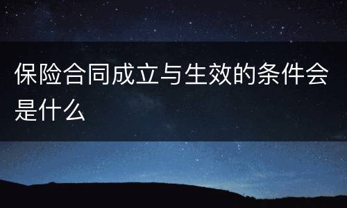 保险合同成立与生效的条件会是什么