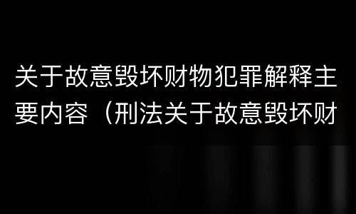 关于故意毁坏财物犯罪解释主要内容（刑法关于故意毁坏财物罪的规定）