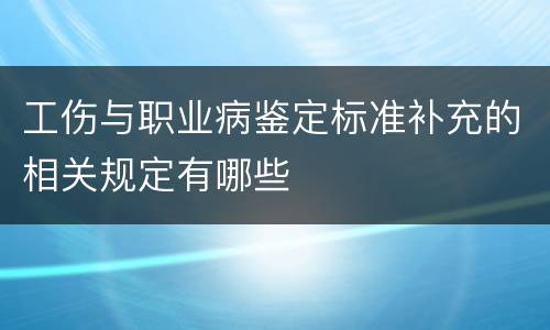 工伤与职业病鉴定标准补充的相关规定有哪些