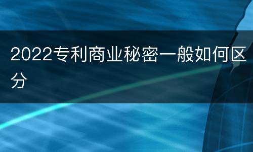 2022专利商业秘密一般如何区分