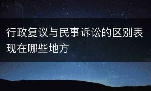 行政复议与民事诉讼的区别表现在哪些地方