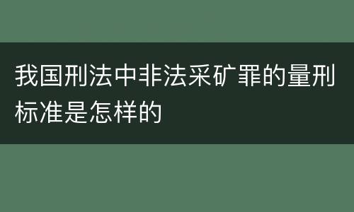 我国刑法中非法采矿罪的量刑标准是怎样的