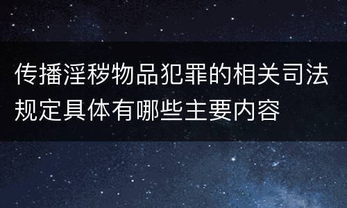 传播淫秽物品犯罪的相关司法规定具体有哪些主要内容