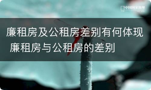 廉租房及公租房差别有何体现 廉租房与公租房的差别