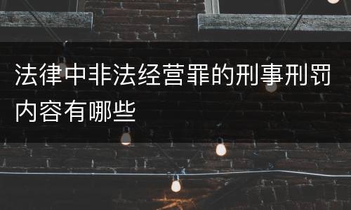 法律中非法经营罪的刑事刑罚内容有哪些