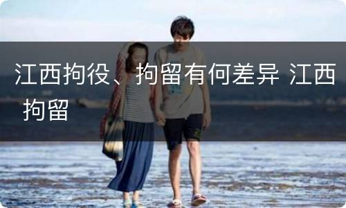 江西拘役、拘留有何差异 江西 拘留