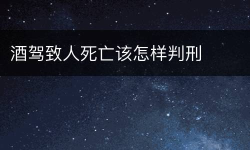 酒驾致人死亡该怎样判刑