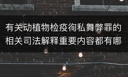 有关动植物检疫徇私舞弊罪的相关司法解释重要内容都有哪些