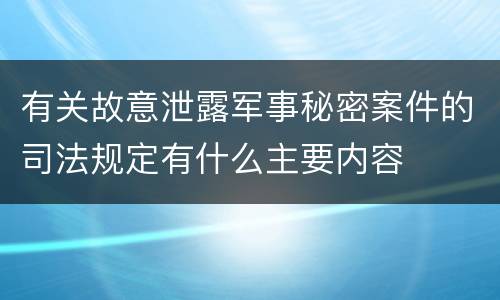 有关故意泄露军事秘密案件的司法规定有什么主要内容