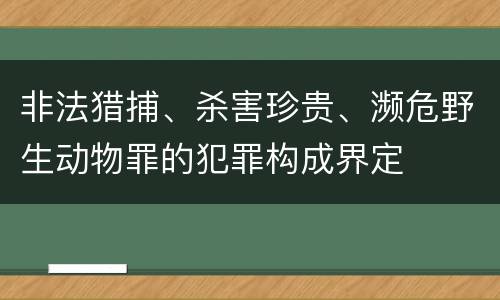 非法猎捕、杀害珍贵、濒危野生动物罪的犯罪构成界定