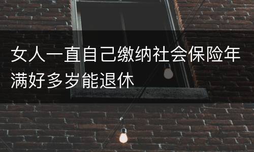 女人一直自己缴纳社会保险年满好多岁能退休