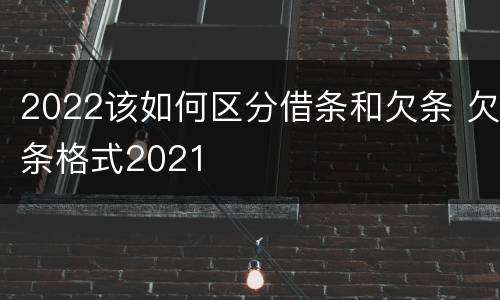 2022该如何区分借条和欠条 欠条格式2021