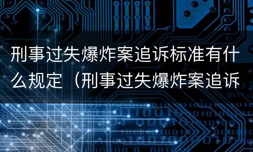 刑事过失爆炸案追诉标准有什么规定（刑事过失爆炸案追诉标准有什么规定嘛）