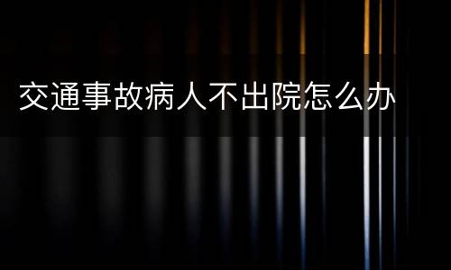 交通事故病人不出院怎么办