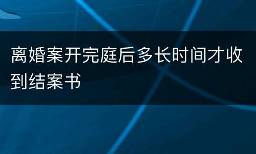 离婚案开完庭后多长时间才收到结案书