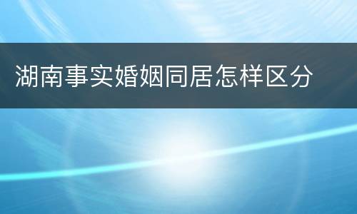 湖南事实婚姻同居怎样区分