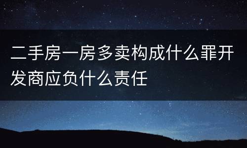 二手房一房多卖构成什么罪开发商应负什么责任