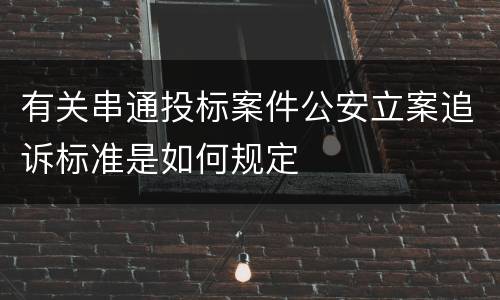 有关串通投标案件公安立案追诉标准是如何规定