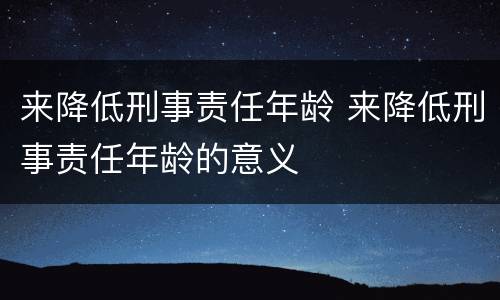 来降低刑事责任年龄 来降低刑事责任年龄的意义