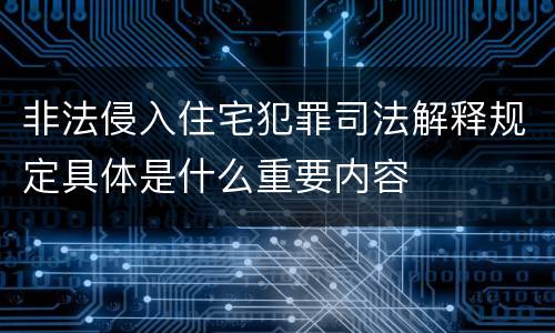 非法侵入住宅犯罪司法解释规定具体是什么重要内容